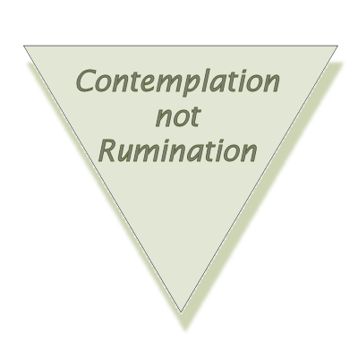 Contemplation, not Rumination
